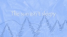 The sun isn't sleepy
