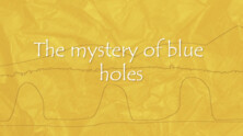 The mystery of the blue holes The mystery of the blue holes