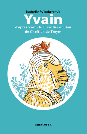 Yvain d’après Yvain le chevalier au lion de Chrétien de Troyes | Isabelle Wlodarczyk