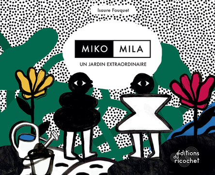 Miko et Mila - Un jardin extraordinaire