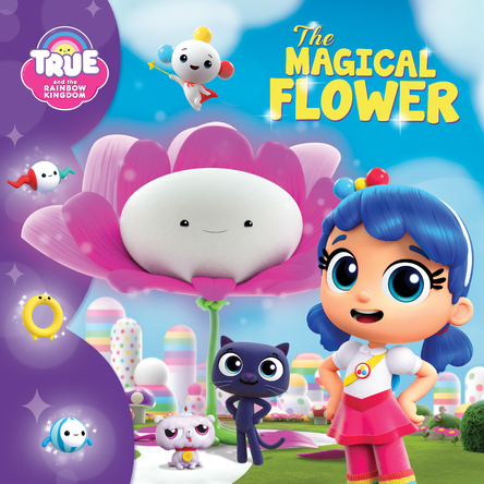 True and the Rainbow Kingdom : The magical flower | Anne Paradis